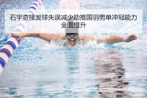 石宇奇接发球失误减少助推国羽男单冲冠能力全面提升